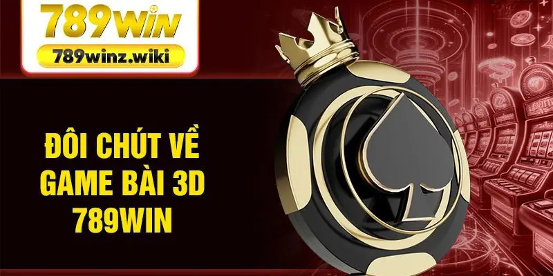 Đôi chút về game bài 3D 789Win