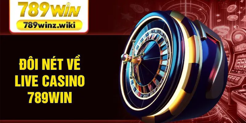 Đôi nét về Live Casino 789win