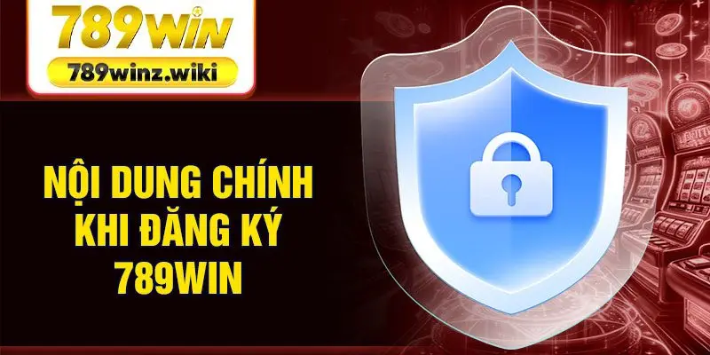Nội dung chính khi đăng ký 789win
