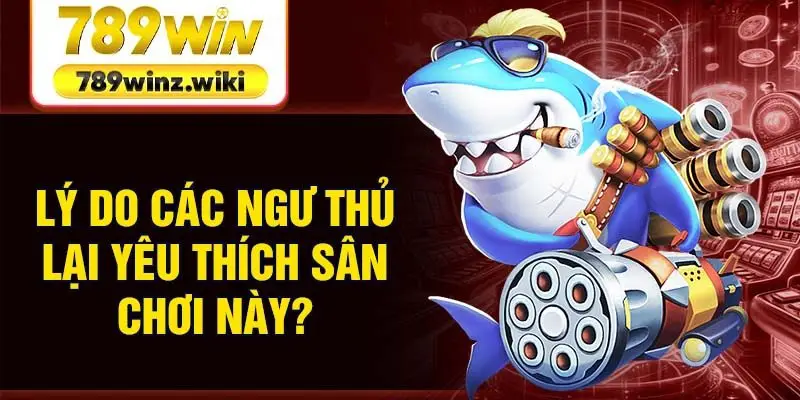 Lý do các ngư thủ lại yêu thích sân chơi này