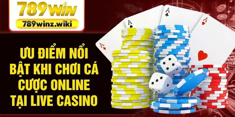 Ưu điểm nổi bật khi chơi cá cược online tại live casino