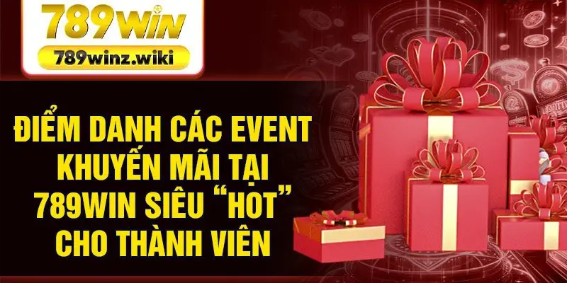 Điểm danh các event khuyến mãi tại 789Win siêu “HOT” cho thành viên