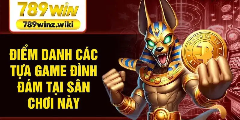 Điểm danh các tựa game đình đám tại sân chơi này