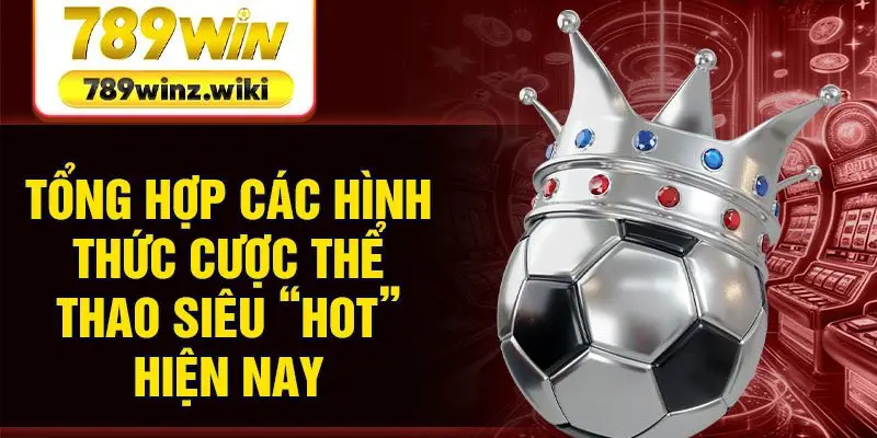 Tổng hợp các hình thức cược thể thao siêu “HOT” hiện nay