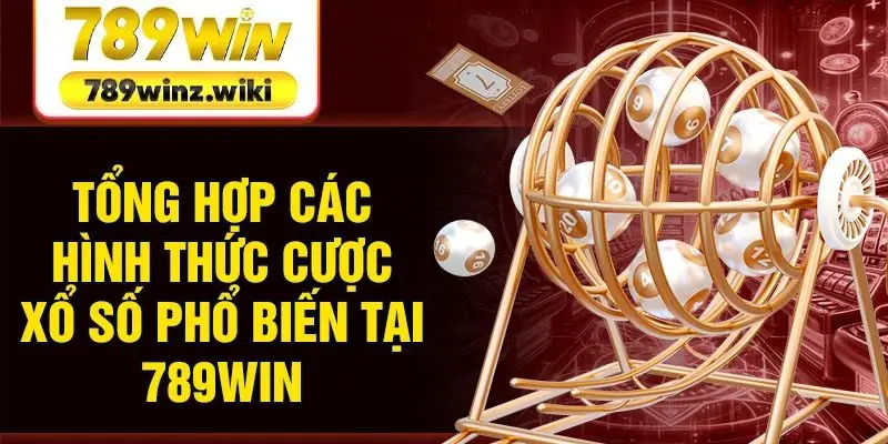 Tổng hợp các hình thức cược xổ số phổ biến tại 789Win