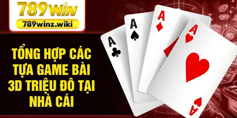 Tổng hợp các tựa game bài 3D triệu đô tại nhà cái
