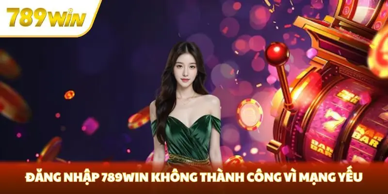 Đăng nhập 789win không thành công vì mạng yếu