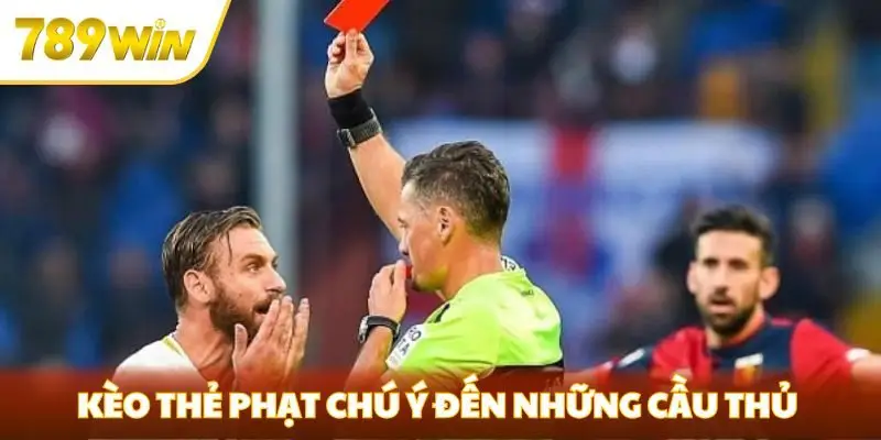 Kèo thẻ phạt chú ý đến những cầu thủ